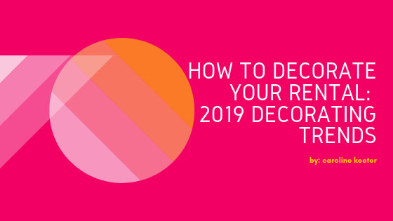 How to Decorate Your Rental: 2019 Decorating Trends